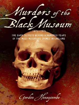 cover image of Murder of the Black Museum--The Dark Secrets Behind a Hundred Years of the Most Notorious Crimes in England
